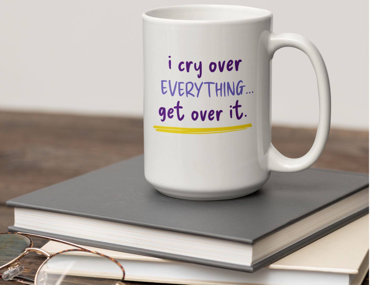 I cry over everything get over it mug