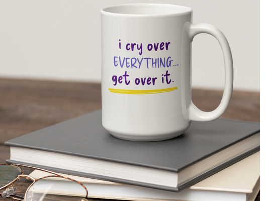 I cry over everything get over it mug