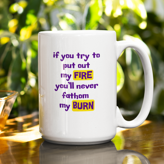 If you try to put out my fire white glossy mug