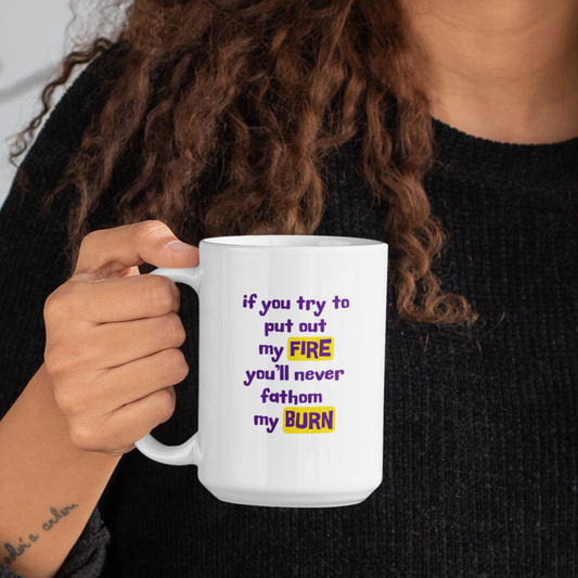 If you try to put out my fire white glossy mug
