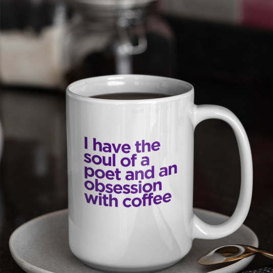 I have the soul of a poet and an obsession with coffee mug